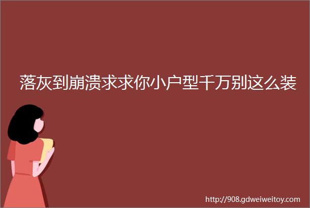 落灰到崩溃求求你小户型千万别这么装